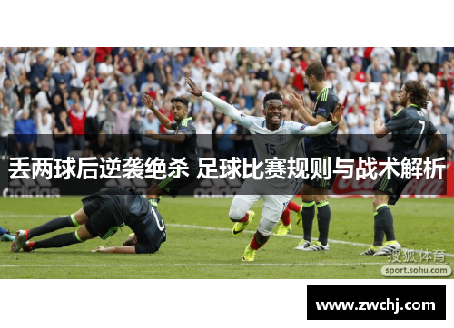 丢两球后逆袭绝杀 足球比赛规则与战术解析