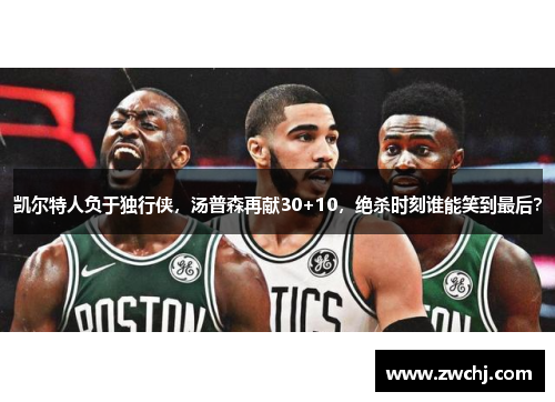 凯尔特人负于独行侠，汤普森再献30+10，绝杀时刻谁能笑到最后？