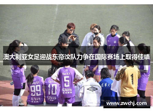 澳大利亚女足迎战东帝汶队力争在国际赛场上取得佳绩