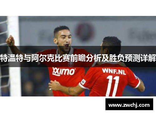 特温特与阿尔克比赛前瞻分析及胜负预测详解