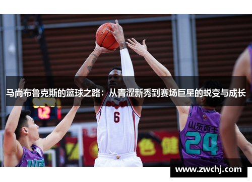 马尚布鲁克斯的篮球之路：从青涩新秀到赛场巨星的蜕变与成长