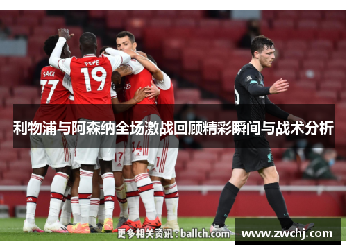 利物浦与阿森纳全场激战回顾精彩瞬间与战术分析