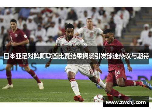 日本亚足对阵阿联酋比赛结果揭晓引发球迷热议与期待